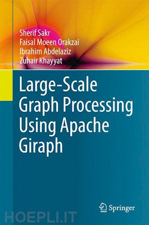 sakr sherif; orakzai faisal moeen; abdelaziz ibrahim; khayyat zuhair - large-scale graph processing using apache giraph