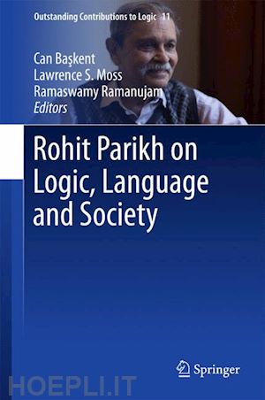 baskent can (curatore); moss lawrence s. (curatore); ramanujam ramaswamy (curatore) - rohit parikh on logic, language and society