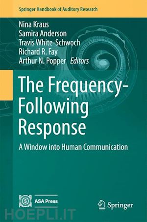 kraus nina (curatore); anderson samira (curatore); white-schwoch travis (curatore); fay richard r. (curatore); popper arthur n. (curatore) - the frequency-following response