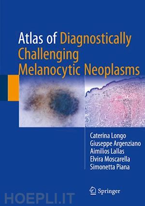 longo caterina; argenziano giuseppe; lallas aimilios; moscarella elvira; piana simonetta - atlas of diagnostically challenging melanocytic neoplasms