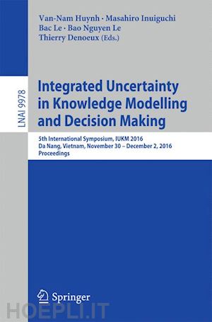 huynh van-nam (curatore); inuiguchi masahiro (curatore); le bac (curatore); le bao nguyen (curatore); denoeux thierry (curatore) - integrated uncertainty in knowledge modelling and decision making