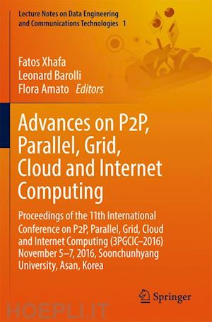 xhafa fatos (curatore); barolli leonard (curatore); amato flora (curatore) - advances on p2p, parallel, grid, cloud and internet computing