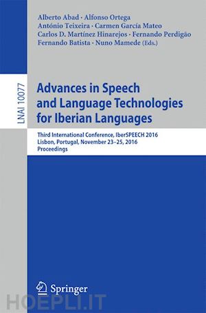 abad alberto (curatore); ortega alfonso (curatore); teixeira antónio (curatore); garcía mateo carmen (curatore); martínez hinarejos carlos d. (curatore); perdigão fernando (curatore); batista fernando (curatore); mamede nuno (curatore) - advances in speech and language technologies for iberian languages