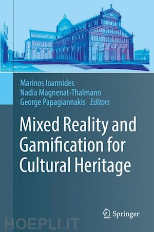 ioannides marinos (curatore); magnenat-thalmann nadia (curatore); papagiannakis george (curatore) - mixed reality and gamification for cultural heritage