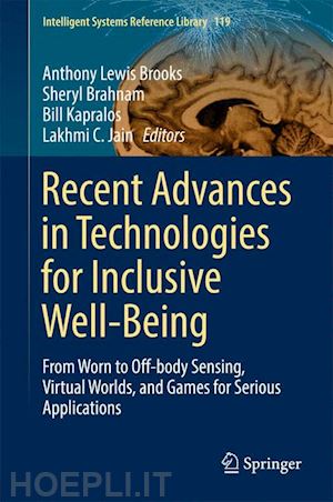 brooks anthony lewis (curatore); brahnam sheryl (curatore); kapralos bill (curatore); jain lakhmi c. (curatore) - recent advances in technologies for inclusive well-being