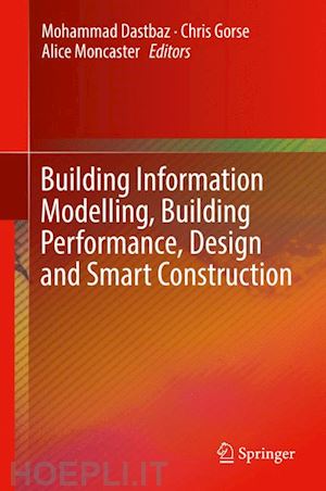 dastbaz mohammad (curatore); gorse chris (curatore); moncaster alice (curatore) - building information modelling, building performance, design and smart construction