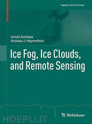 gultepe ismail (curatore); heymsfield andrew j. (curatore) - ice fog, ice clouds, and remote sensing