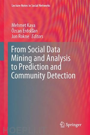 kaya mehmet (curatore); erdogan Özcan (curatore); rokne jon (curatore) - from social data mining and analysis to prediction and community detection