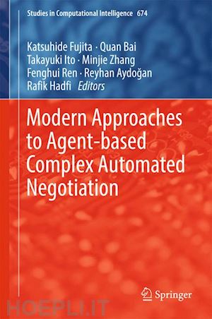 fujita katsuhide (curatore); bai quan (curatore); ito takayuki (curatore); zhang minjie (curatore); ren fenghui (curatore); aydog?an reyhan (curatore); hadfi rafik (curatore) - modern approaches to agent-based complex automated negotiation