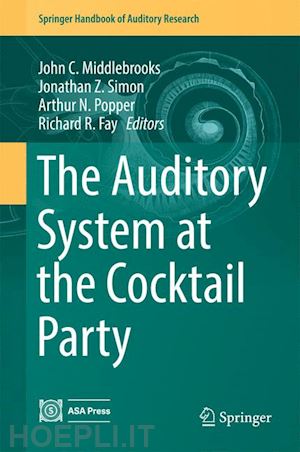 middlebrooks john c. (curatore); simon jonathan z. (curatore); popper arthur n. (curatore); fay richard r. (curatore) - the auditory system at the cocktail party