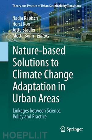 kabisch nadja (curatore); korn horst (curatore); stadler jutta (curatore); bonn aletta (curatore) - nature-based solutions to climate change adaptation in urban areas