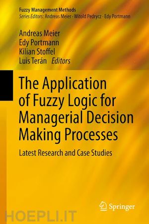 meier andreas (curatore); portmann edy (curatore); stoffel kilian (curatore); terán luis (curatore) - the application of fuzzy logic for managerial decision making processes