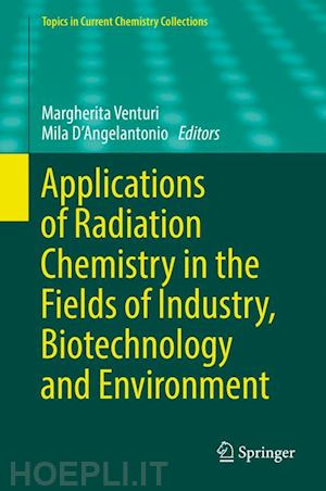 venturi margherita (curatore); d’angelantonio mila (curatore) - applications of radiation chemistry in the fields of industry, biotechnology and environment