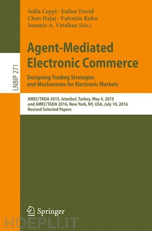 ceppi sofia (curatore); david esther (curatore); hajaj chen (curatore); robu valentin (curatore); vetsikas ioannis a. (curatore) - agent-mediated electronic commerce. designing trading strategies and mechanisms for electronic markets