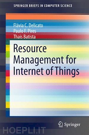 delicato flávia c.; pires paulo f.; batista thais - resource management for internet of things