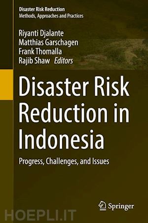 djalante riyanti (curatore); garschagen matthias (curatore); thomalla frank (curatore); shaw rajib (curatore) - disaster risk reduction in indonesia
