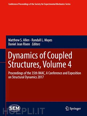 allen matthew s. (curatore); mayes randall l. (curatore); rixen daniel jean (curatore) - dynamics of coupled structures, volume 4