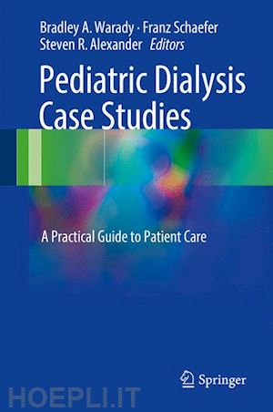 warady bradley a (curatore); schaefer franz (curatore); alexander steven r. (curatore) - pediatric dialysis case studies