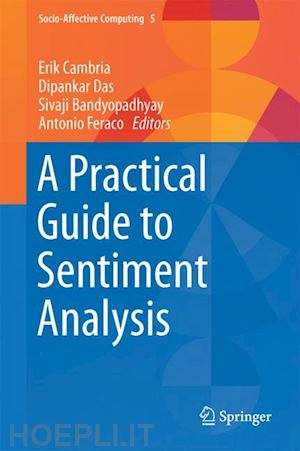 cambria erik (curatore); das dipankar (curatore); bandyopadhyay sivaji (curatore); feraco antonio (curatore) - a practical guide to sentiment analysis