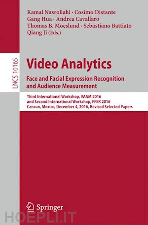 nasrollahi kamal (curatore); distante cosimo (curatore); hua gang (curatore); cavallaro andrea (curatore); moeslund thomas b. (curatore); battiato sebastiano (curatore); ji qiang (curatore) - video analytics. face and facial expression recognition and audience measurement