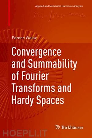 weisz ferenc - convergence and summability of fourier transforms and hardy spaces