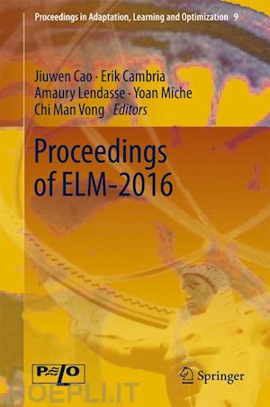 cao jiuwen (curatore); cambria erik (curatore); lendasse amaury (curatore); miche yoan (curatore); vong chi man (curatore) - proceedings of elm-2016