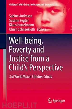 andresen sabine (curatore); fegter susann (curatore); hurrelmann klaus (curatore); schneekloth ulrich (curatore) - well-being, poverty and justice from a child’s perspective