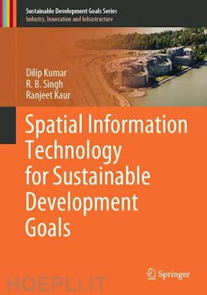 kumar dilip; singh r.b.; kaur ranjeet - spatial information technology for sustainable development goals