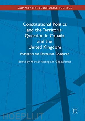 keating michael (curatore); laforest guy (curatore) - constitutional politics and the territorial question in canada and the united kingdom