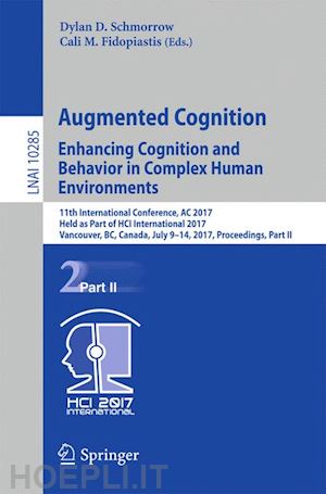 schmorrow dylan d. (curatore); fidopiastis cali m. (curatore) - augmented cognition. enhancing cognition and behavior in complex human environments