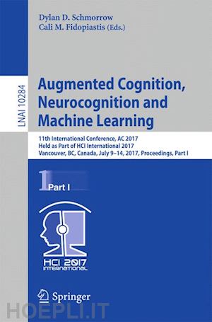 schmorrow dylan d. (curatore); fidopiastis cali m. (curatore) - augmented cognition. neurocognition and machine learning