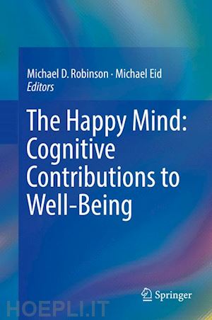 robinson michael d. (curatore); eid michael (curatore) - the happy mind: cognitive contributions to well-being