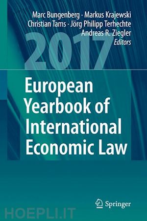 bungenberg marc (curatore); krajewski markus (curatore); tams christian (curatore); terhechte jörg philipp (curatore); ziegler andreas r. (curatore) - european yearbook of international economic law 2017