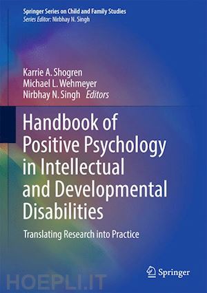 shogren karrie a. (curatore); wehmeyer michael l. (curatore); singh nirbhay n. (curatore) - handbook of positive psychology in intellectual and developmental disabilities