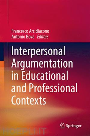 arcidiacono francesco (curatore); bova antonio (curatore) - interpersonal argumentation in educational and professional contexts