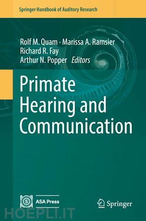 quam rolf m. (curatore); ramsier marissa a. (curatore); fay richard r. (curatore); popper arthur n. (curatore) - primate hearing and communication