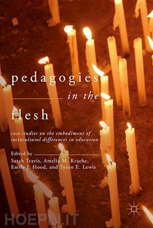 travis sarah (curatore); kraehe amelia m. (curatore); hood emily j. (curatore); lewis tyson e. (curatore) - pedagogies in the flesh