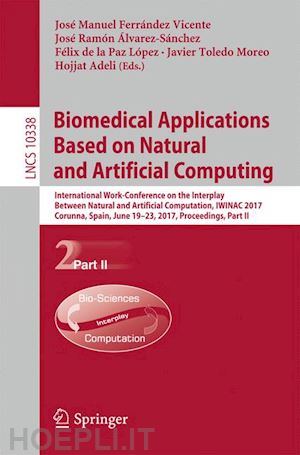 ferrández vicente josé manuel (curatore); Álvarez-sánchez josé ramón (curatore); de la paz lópez félix (curatore); toledo moreo javier (curatore); adeli hojjat (curatore) - biomedical applications based on natural and artificial computing