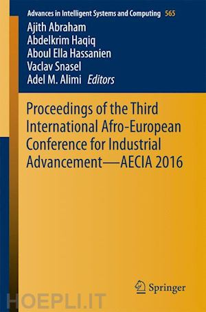 abraham ajith (curatore); haqiq abdelkrim (curatore); ella hassanien aboul (curatore); snasel vaclav (curatore); alimi adel m. (curatore) - proceedings of the third international afro-european conference for industrial advancement — aecia 2016