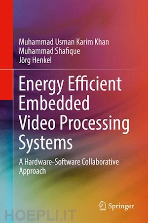 khan muhammad usman karim; shafique muhammad; henkel jörg - energy efficient embedded video processing systems