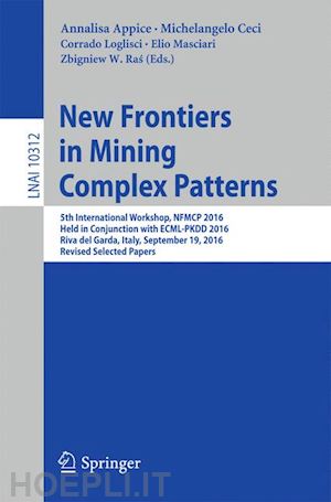 appice annalisa (curatore); ceci michelangelo (curatore); loglisci corrado (curatore); masciari elio (curatore); ras zbigniew w. (curatore) - new frontiers in mining complex patterns