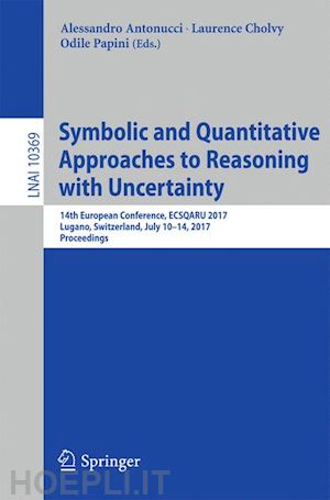 antonucci alessandro (curatore); cholvy laurence (curatore); papini odile (curatore) - symbolic and quantitative approaches to reasoning with uncertainty