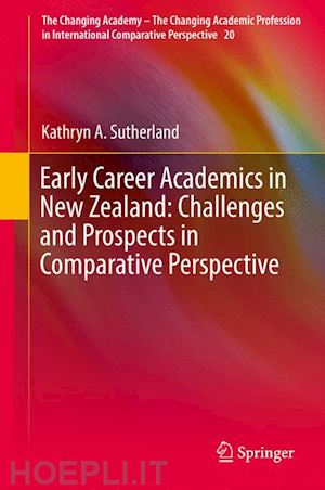 sutherland kathryn a. - early career academics in new zealand: challenges and prospects in comparative perspective