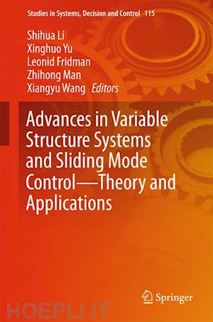 li shihua (curatore); yu xinghuo (curatore); fridman leonid (curatore); man zhihong (curatore); wang xiangyu (curatore) - advances in variable structure systems and sliding mode control—theory and applications