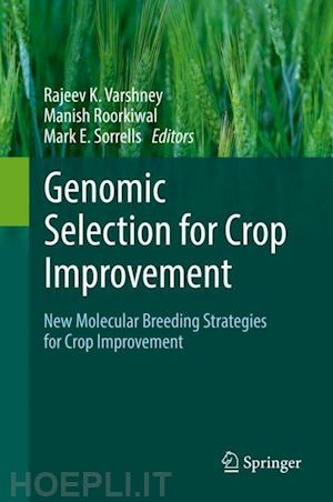 varshney rajeev k. (curatore); roorkiwal manish (curatore); sorrells mark e. (curatore) - genomic selection for crop improvement