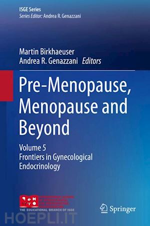 birkhaeuser martin (curatore); genazzani andrea r. (curatore) - pre-menopause, menopause and beyond