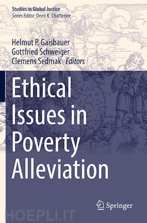 gaisbauer helmut p. (curatore); schweiger gottfried (curatore); sedmak clemens (curatore) - ethical issues in poverty alleviation