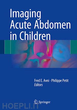 e. avni fred (curatore); petit philippe (curatore) - imaging acute abdomen in children