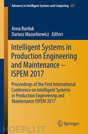 burduk anna (curatore); mazurkiewicz dariusz (curatore) - intelligent systems in production engineering and maintenance – ispem 2017