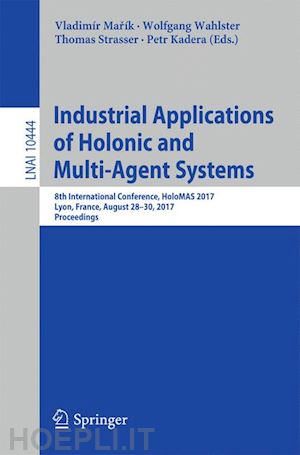 marík vladimír (curatore); wahlster wolfgang (curatore); strasser thomas (curatore); kadera petr (curatore) - industrial applications of holonic and multi-agent systems